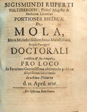 Sigismundi Ruperti Sultzbergi ... Positiones Medicas De Mola : ... publicae disquisitioni subiiciendae in Alma Philurea d. 15. April. 1656.
