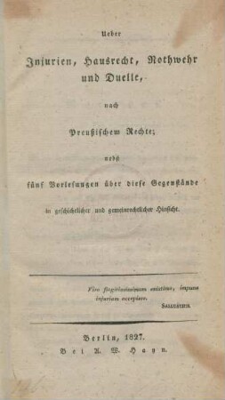 Ueber Injurien, Hausrecht, Nothwehr und Duelle, nach Preußischem Rechte; : nebst fünf Vorlesungen über diese Gegenstände in geschichtlicher und gemeinrechtlichter Hinsicht