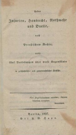 Ueber Injurien, Hausrecht, Nothwehr und Duelle, nach Preußischem Rechte; : nebst fünf Vorlesungen über diese Gegenstände in geschichtlicher und gemeinrechtlichter Hinsicht