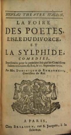 La Foire Des Poetes, L'Isle Du Divorce, Et La Sylphide : Comedies, Représentées pour la premiere fois par les Comédiens Italiens ordinaires du Roi, le 11. Septembre 1730