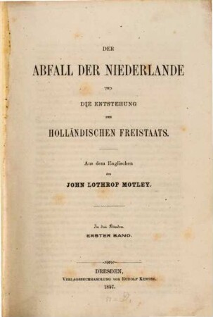 Der Abfall der Niederlande und die Entstehung des holländischen Freistaats : in 3 Bänden, 1