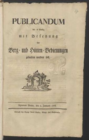 Publicandum, wie es künftig mit Besetzung der Berg- und Hütten-Bedienungen gehalten werden soll : Signatum Berlin, den 8. Januarii 1778.