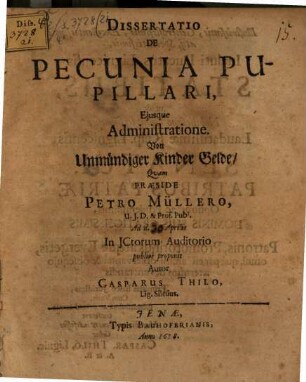 Dissertatio De Pecunia Pupillari, Ejusque Administratione : = Von Unmündiger Kinder Gelde