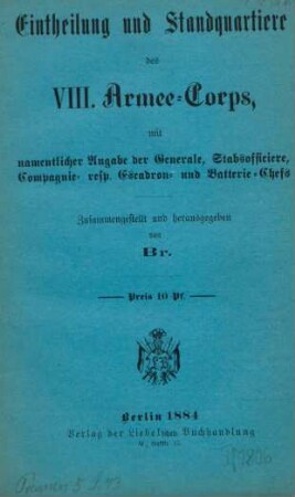 Eintheilung und Standquartiere des VIII. Armee-Corps, mit namentlicher Angabe der Generale, Stabsofficiere, Compagnie-resp., Escadron- und Batterie-Chefs