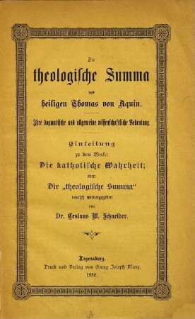 Die theologische Summa des heiligen Thomas von Aquin : ihre dogmatische und allgemeine wissenschaftliche Bedeutung ; Einleitung zu dem Werke: Die katholische Wahrheit oder Die "theologische Summa"