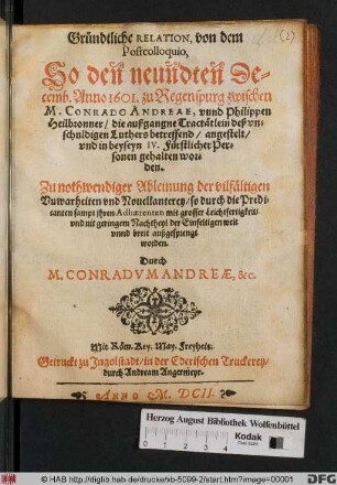 Gründliche Relation, von dem Postcolloquio, So den neundten Decemb. Anno 1601. zu Regenspurg zwischen M. Conrado Andreae, vnnd Philippen Heilbronner ... angestelt/ vnd in beysein IV. Fürstlicher Personen gehalten worden ...
