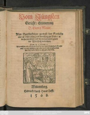 Vom Jüngsten || Gericht: Erinnerung || D. Georg Maior.|| Allen Gottfürchtigen zu trost/ den Gottlosen || aber zu erschreckung vnd beruffung zur Buss/ in || diesen betrübten vnd fehrlichen letzten zeiten || der Welt/ hoch von nöten.|| ... ||