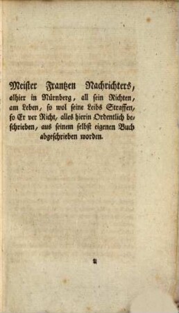 Meister Frantzen Nachrichter alhier in Nürnberg all sein Richten am Leben : so wohl seine Leibs Straffen, so er verricht, alles hierin ordentlich beschrieben, aus seinem selbst eigenen Buch abgeschrieben worden
