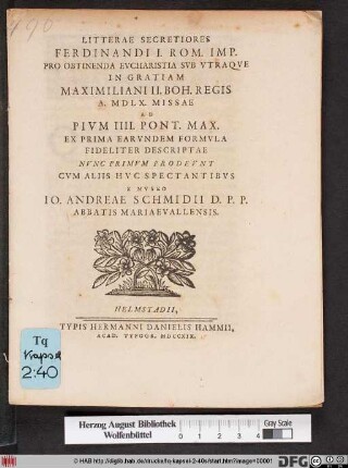 Litterae Secretiores Ferdinandi I. Rom. Imp. Pro Obtinenda Evcharistia Svb Vtraqve In Gratiam Maximiliani II. Boh. Regis A. MDLX. Missae Ad Pivm IIII. Pont. Max. Ex Prima Earvndem Formvla Fideliter Descriptae