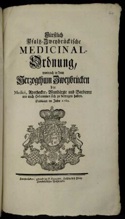 Fürstlich Pfaltz-Zweybrückische Medicinal-Ordnung, wornach in dem Herzogthum Zweybrücken die Medici, Apothecker, Wundärzte und Barbierer wie auch Hebammen sich zu betragen haben : Publicirt im Jahr 1762
