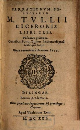 Narrationvm Selectarvm M. Tvllii Ciceronis : Libri Tres. Omnibus Bono, Quibus studium est purè terseque loqui, 1 : ... M. Tulli Ciceronis libri tres