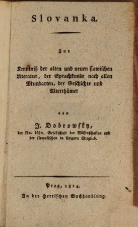 Slovanka : zur Kenntnis der alten und neuen slawischen Literatur, der Sprachkunde nach allen Mundarten, der Geschichte und Alterthümer, [1]