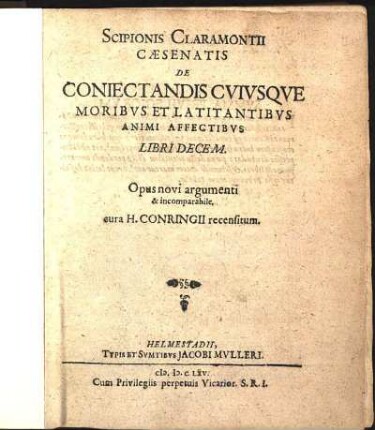 Scipionis Claramontii Cæsenatis De Coniectandis Cvivsqve Moribvs Et Latitantibvs Animi Affectibvs Libri Decem