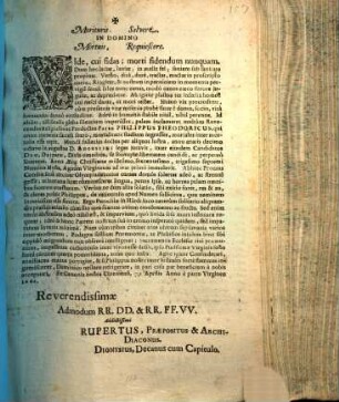 Morituris, In Domino Salvere. Mortuis, In Domino Requiescere : Vide, cui fidas; morti fidendum nunquam ... Id altum, nisi fatalis gleba silentium imperasset, palam inclamaret multum Reverendus Religiosus ac Perdoctus Pater Philippus Theodoricus ...