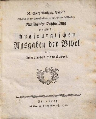 M. Georg Wolfgang Panzers Schaffers an der Hauptpfarrkirche bey St. Sebald in Nürnberg Ausführliche Beschreibung der ältesten Augspurgischen Ausgaben der Bibel : mit litterarischen Anmerkungen