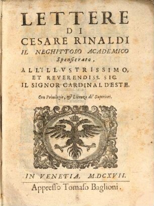 Lettere di Cesare Rinaldi, il neghittoso academico spensierato, all'illustrissimo, et reverendiss. Sig. il Signor Cardinal d'Este