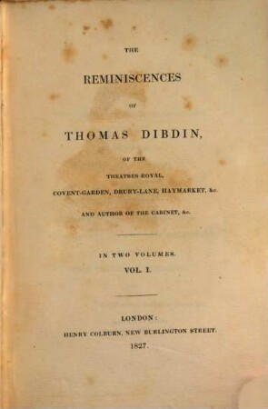 The reminiscences of Thomas Dibdin, of the Theatres Royal, Covent-Garden, Drury-Lane, Haymarket, &c. and author of the cabinet, &c. : in two volumes, 1