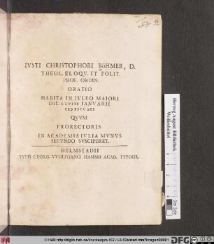 Ivsti Christophori Böhmer, D. Theol. Eloqv. Et Polit. Prof. Ordin. Oratio Habita In Ivleo Maiori Die XXVIII Ianvarii MDCCXII Qvvm Prorectoris In Academia Ivlia Mvnvs Secvndo Svsciperet