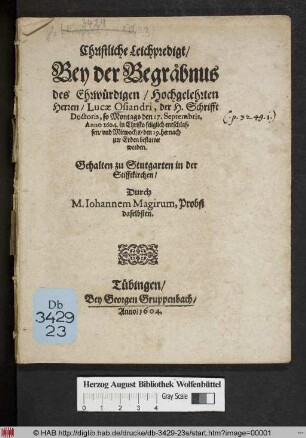 Christliche Leichpredigt/ Bey der Begräbnus des Ehrwürdigen/ Hochgelehrten Herren/ Lucae Osiandri, der H. Schrifft Doctoris : so Montags den 17. Septembris, Anno 1604. in Christo seliglich entschlaffen/ und Mitwochs/ den 19. hernach zur Erden bestattet worden