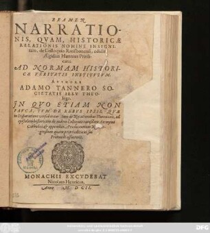 Examen Narrationis, Quam, Historicae Relationis Nomine Insignitam, de Colloquio Ratisbonensi, edidit Aegidius Hunnius Praedicans. Ad Normam Historicae Veritatis Institutum : In Quo Etiam Non Pauca, Tum De Rebus Ipsis, Quae in Disputatione versabantur: tum de Notationibus Hunnianis, ad epistolam historicam de eodem Colloquio cuiusdam Anonymi Catholici; & appendice Praedicantium Neoburgensium, quam priori editioni sui Protocolli assuerunt