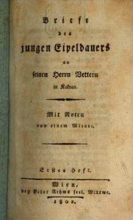 Briefe des jungen Eipeldauers an seinen Herrn Vettern in Kakran : mit Noten von einem Wiener. [7] = H. 1 - 10. 1802
