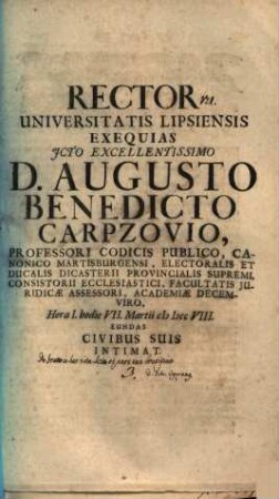 Rector Universitatis Lipsiensis exequias icto excellentissimo D. Augusto Benedicto Carpzovio Professori codicis publico ... hodie VII. Martii ... eundas ... intimat : [inest defuncti vita]