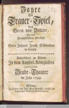 Zayre : Ein Trauer-Spiel, Des Herrn von Voltäre : Aufgeführet zu Wienn In dem Kayserl. Königlichen privilegirten Stadt-Theater im Jahr 1749