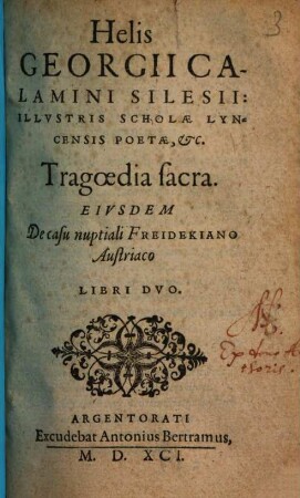Helis Georgii Calamini Silesii: Illvstris Scholae Lyncensis Poetae, &c. : Tragoedia sacra