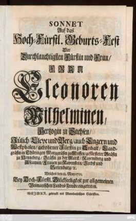 Sonnet Auf das Hoch-Fürstl. Geburts-Fest Der Durchlauchtigsten Fürstin und Frau, Frau Eleonoren Wilhelminen, Hertzogin zu Sachsen, Jülich, Cleve und Berg ... Welches den 18. May 1721. Bey Hoch-Fürstl. Glückseeligkeit zur allgemeinen Weimarischen Landes-Freude eingetreten.