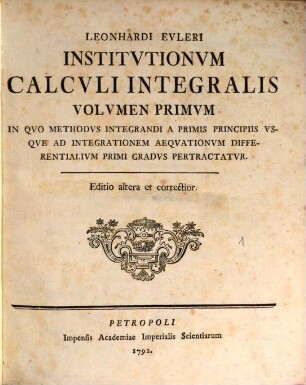 Institutiones calculi integralis. 1. In quo methodus integrandi a primis principiis usque ad integrationem aeqationum differentialium primi gradus pertractatur. - Ed. 2. - 1792. - 466 S.