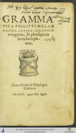 GRAMMATICA PHILIPPI MELANTHONIS, LATINA, IAM DENVO recognita, & plerisque in locis locupletata