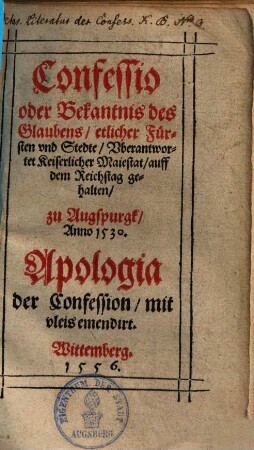 Confessio oder Bekentnis des Glaubens, etlicher Fürsten und Stedte, Uberantwort Kaiserlicher Majestat, auff dem Reichstag gehalten zu Augspurgk, Anno 1530