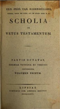 Ern. Frid. Car. Rosenmülleri Scholia In Vetus Testamentum. 8,1, Ieremiae Vaticinia et Threni ; vol. 1