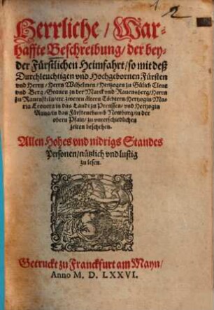 Herrliche Warhaffte Beschreibung der beyder Fürstlichen Heimfahrt so mit deß ... Herrn Wilhelmen, Hertzogen zu Gülich, Cleue und Berg ... zweyen ältern Töchtern ... beschehen