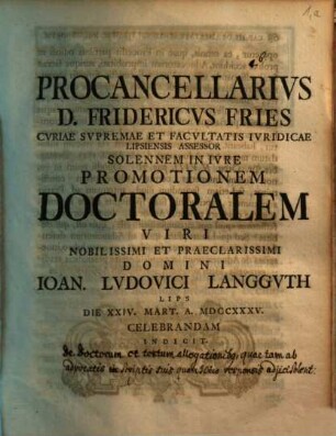 Procancellarius D. Fridericus Fries, curiae supremae et facultatis iuridicae Lipsiensis assessor, solennem in iure promotionem doctoralem ... Ioan. Ludovici Langguth ... celebrandam indicit : [praefatus de allegationum usu et abusu]