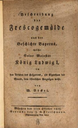 Beschreibung der Frescogemälde aus der Geschichte Bayerns, welche Seine Majestät König Ludwig I. in den Arkaden des Hofgartens, als Eigenthum des Staats, dem öffentlichen Vergnügen weiht