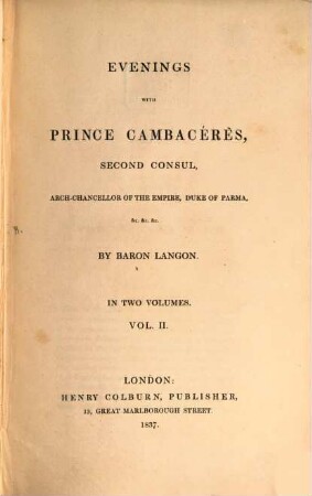 Evenings with Prince Cambacérés, second Consul, arch-chancelor of the empire, duke of Parma .... 2