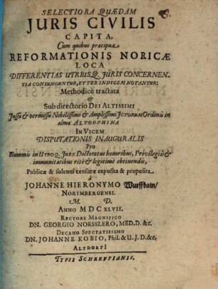 Selectiora quaedam iuris civilis capita : cum quibus praecipua reformationis Noricae loca differentias utriusq. iuris concernentia coniunguntur ...