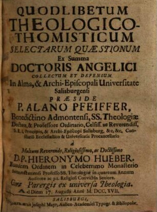 Quodlibetum Theologico-Thomisticum Selectarum Quaestionum Ex Summa Doctoris Angelici : Collectum Et Defensum In Alma, & Archi-Episcopali Universitate Salisburgensi