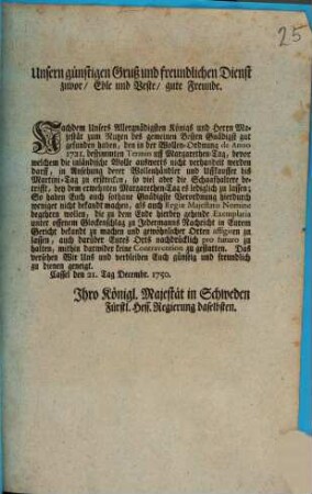 Unsern günstigen Gruß und freundlichen Dienst zuvor, Edle und Beste, gute Freunde. Nachdem Unsers ... des gemeinen Besten Gnädigst gut gefunden haben, den in der Wollen-Ordnung de Anno 1721. ...