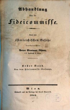 Abhandlung über die Fideicommisse : nach dem österreichischen Gesetze, 1. Von dem Fideicommisse überhaupt