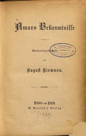 Amors Bekenntnisse : Ehestandsgeschichte von August Niemann. (Inhalt: Aus der guten Gesellschaft. - Das Missverständnis. - Das Kind aus dem Volke. - Im Pfarrhause.)