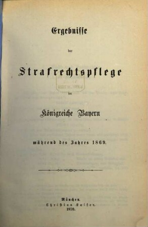Ergebnisse der Strafrechtspflege im Königreiche Bayern : während des Jahres ... 1869