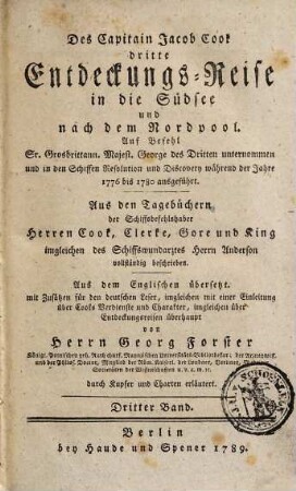 Des Capitain Jacob Cook dritte Entdeckungs-Reise in die Südsee und nach dem Nordpol : Auf Befehl Sr. Grosbrittann. Majest. George des Dritten unternommen und in den Schiffen Resolution und Discovery während der Jahre 1776 bis 1780 ausgeführt ; Aus den Tagebüchern der Schiffsbefehlshaber Herren Cook, Clerke, Gore und King imgleichen des Schiffswundarztes Herrn Anderson vollständig beschrieben ; durch Kupfer und Charten erläutert, Dritter Band
