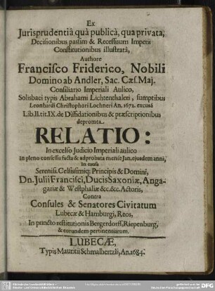 Ex jurisprudentia qua publica, qua privata decisionibus passim & recessuum imperii constitutionibus illustrata ... relatio