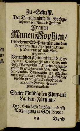 Zu-Schrifft. Der Durchlauchtigsten Hochgebohrnen Fürstin und Frauen/ Frauen Annen Sophien/ Gebohrner Erb-Princeßin aus dem [...] Hause Dennemarck und Norwegen [...]