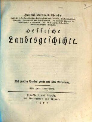 Helfrich Bernhard Wencks Hochfürstl. Hessen Darmstädtischen Consistorialraths, Directors des Fürstl. Pädagogs, Historiographs und Hofbibliothecars Hessische Landesgeschichte, 2,2 : Mit zwei Landkarten