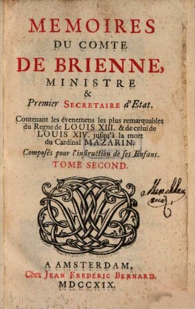 Memoires Du Comte De Brienne, Ministre & Premier Secretaire d'Etat : Contenant les évenemens les plus remarquables du Regne de Louis XIII & de celui de Louis XIV jusqu'à la mort du Cardinal Mazarin ; Composés pour l'instruction de ses enfans. 2