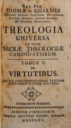 Theologia universa ad usum sacrae theologiae candidatorum. 5. De virtutibus. 1765.