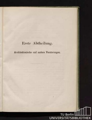 Erste Abtheilung. Architektonische und andere Verzierungen.